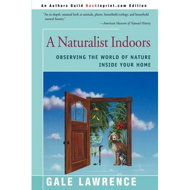 A Naturalist Indoors: Observing the World of Nature Inside Your Home