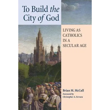To Build the City of God: Living as Catholics in a Secular Age