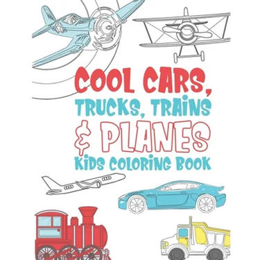 Cool Cars Trucks Trains And Planes Kids Coloring Book: For Boys, Girls And Kids That Like To Draw Pages Full Of Fun, Cool Stuff!