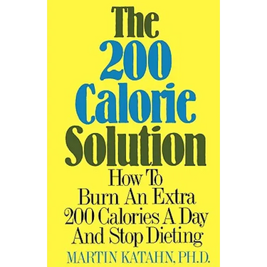 The Two Hundred Calorie Solution: How to Burn an Extra 200 Calories a Day and Stop Dieting