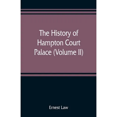 The history of Hampton Court Palace (Volume II)