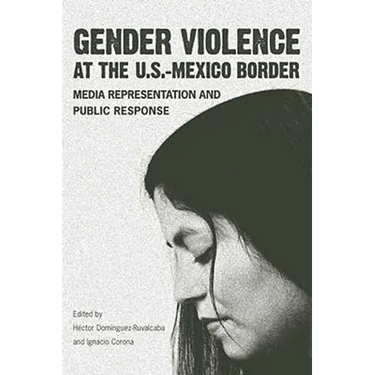 Gender Violence at the U.S.-Mexico Border: Media Representation and Public Response