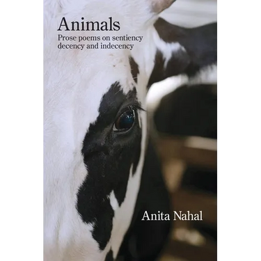 Animals: Prose Poems on Sentiency, Decency and Indecency