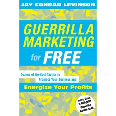 Guerrilla Marketing for Free: 100 No-Cost Tactics to Promote Your Business and Energize Your Profits