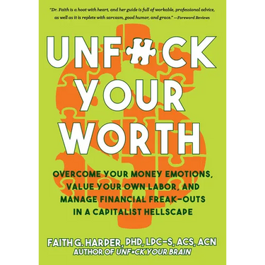 Unfuck Your Worth: Overcome Your Money Emotions, Value Your Own Labor, and Manage Financial Freak-Outs in a Capitalist Hellscape