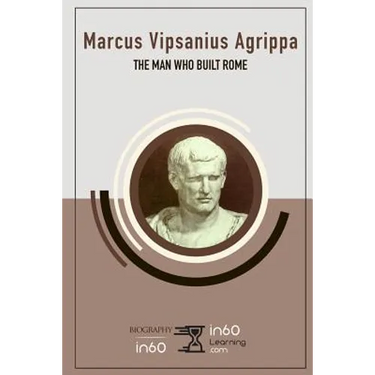 Marcus Vipsanius Agrippa: The Man Who Built Rome