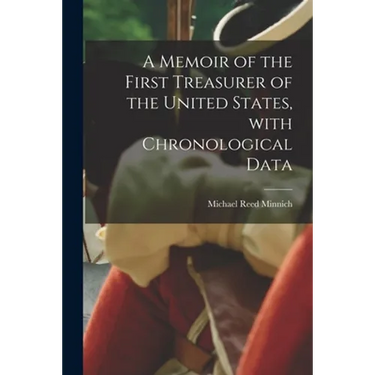 A Memoir of the First Treasurer of the United States, With Chronological Data