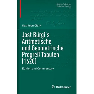 Jost Bürgi's Aritmetische Und Geometrische Progreß Tabulen (1620): Edition and Commentary