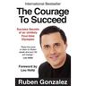 The Courage to Succeed: Success Secrets of an Unlikely Four-Time Olympian
