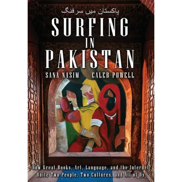 Surfing in Pakistan: How Great Books, Art, Language, and the Internet Unite Two People, Two Cultures, and All of Us