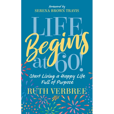 Life Begins at 60!: Start Living a Happy Life Full of Purpose