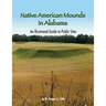 Native American Mounds in Alabama: An Illustrated Guide to Public Sites, 2nd Edition