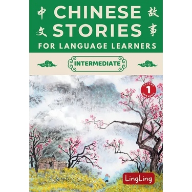 Chinese Stories for Language Learners: Intermediate Volume 1 - A Bilingual Collection of Folktales, Idioms, Proverbs, Myths, Historical & Modern Stori