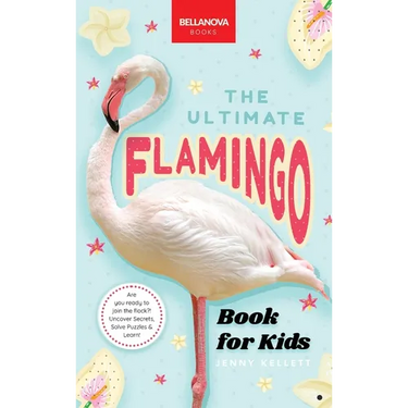 The Ultimate Flamingo Book for Kids: Flamingo Facts, 100+ Amazing Facts, Why They're Pink, Filter-Feeding & Colony Life