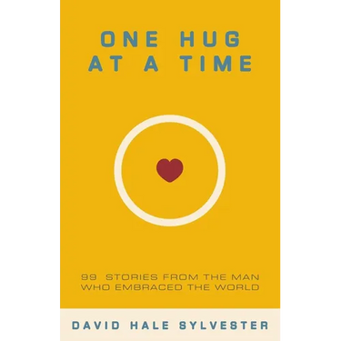 One Hug at a Time: 99 Stories From the Man Who Embraced the World
