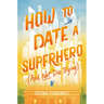 How to Date a Superhero (and Not Die Trying)