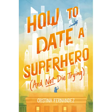 How to Date a Superhero (and Not Die Trying)