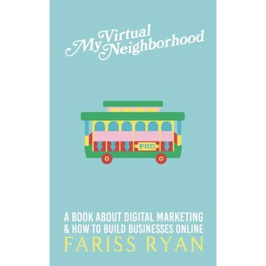 My Virtual Neighborhood: A Book About Digital Marketing and How to Build Businesses Online