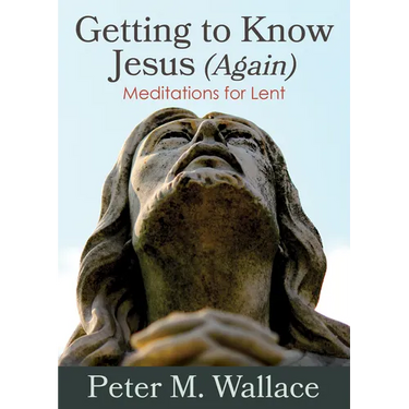 Getting to Know Jesus (Again): Meditations for Lent