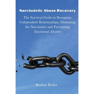 Narcissistic Abuse Recovery: The Survival Guide to Recognize Codependent Relationships, Disarming the Narcissists and Preventing Emotional Abuses