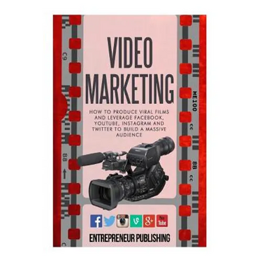 Video Marketing: How To Produce Viral Films And Leverage Facebook, YouTube, Instagram And Twitter To Build A Massive Audience