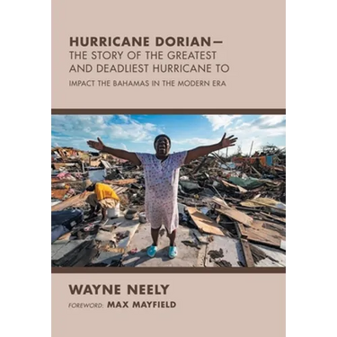 Hurricane Dorian-The Story of the Greatest and Deadliest Hurricane To: Impact the Bahamas in the Modern Era