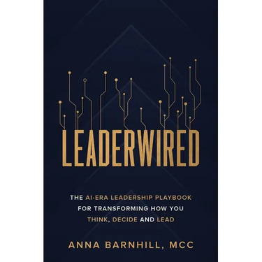 Leaderwired: The AI-Era Leadership Playbook for Transforming How You Think, Decide and Lead