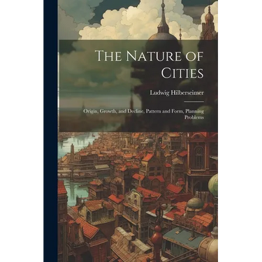 The Nature of Cities; Origin, Growth, and Decline, Pattern and Form, Planning Problems