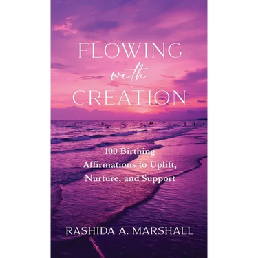 Flowing with Creation: 100 Birthing Affirmations to Uplift, Nurture, and Support