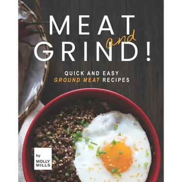 Meat and Grind!: Quick and Easy Ground Meat Recipes