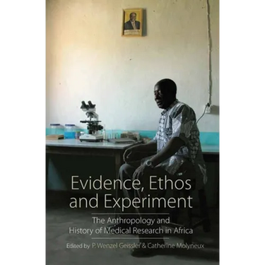 Evidence, Ethos and Experiment: The Anthropology and History of Medical Research in Africa