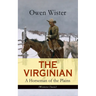 The Virginian - A Horseman of the Plains (Western Classic): The First Cowboy Novel Set in the Wild West