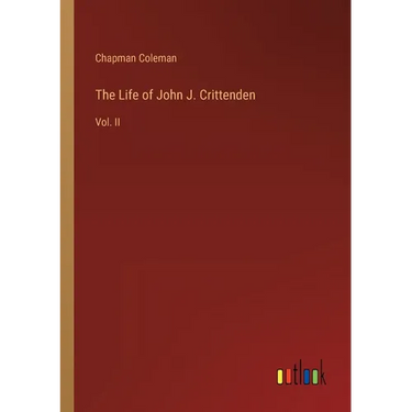 The Life of John J. Crittenden: Vol. II