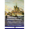 The Story of Modern France: The Kings, the French Revolution, the Napoleonic Wars and the Establishment of Democracy and Liberty