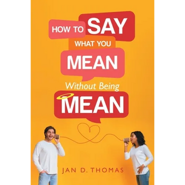 How to Say What You Mean Without Being Mean