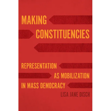 Making Constituencies: Representation as Mobilization in Mass Democracy
