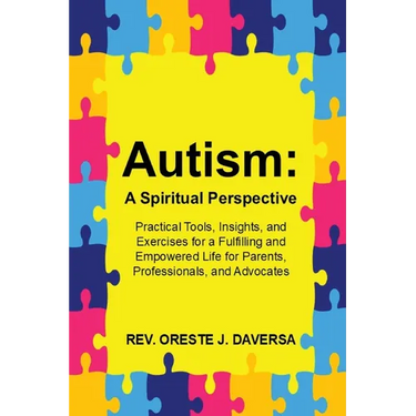 Autism: A Spiritual Perspective - Practical Tools, Insights, and Exercises for a Fulfilling and Empowered Life for Parents, Professionals, and Advocat