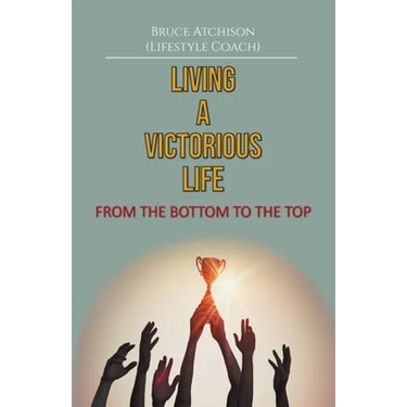 Living a Victorious Life: From the Bottom to the Top
