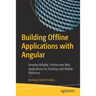Building Offline Applications with Angular: Develop Reliable, Performant Web Applications for Desktop and Mobile Platforms