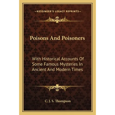 Poisons And Poisoners: With Historical Accounts Of Some Famous Mysteries In Ancient And Modern Times