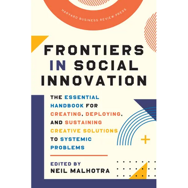 Frontiers in Social Innovation: The Essential Handbook for Creating, Deploying, and Sustaining Creative Solutions to Systemic Problems