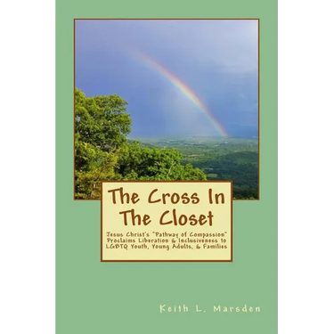 The Cross In The Closet: Jesus Christ's "Pathway of Compassion" Proclaims Liberation and Inclusiveness to LGBTQ Youth, Young Adults, & Families