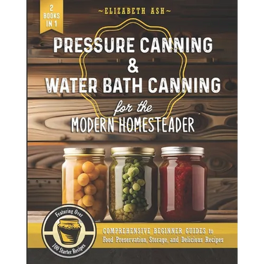 Pressure Canning & Water Bath Canning for the Modern Homesteader (2 Books in 1): Comprehensive Beginner Guides to Food Preservation, Storage, and Deli