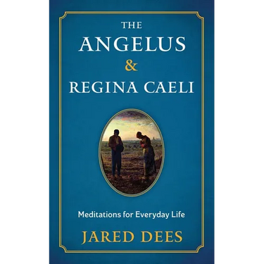 The Angelus & Regina Caeli: Meditations for Everyday Life