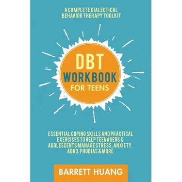 DBT Workbook for Teens: A Complete Dialectical Behavior Therapy Toolkit: Essential Coping Skills and Practical Activities To Help Teenagers & Adolesce