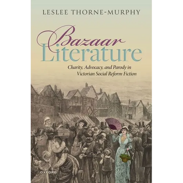 Bazaar Literature: Charity, Advocacy, and Parody in Victorian Social Reform Fiction