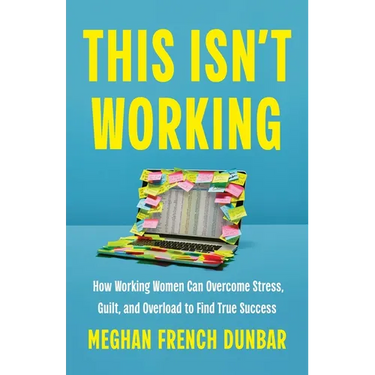 This Isn't Working: How Working Women Can Overcome Stress, Guilt, and Overload to Find True Success