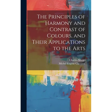 The Principles of Harmony and Contrast of Colours, and Their Applications to the Arts