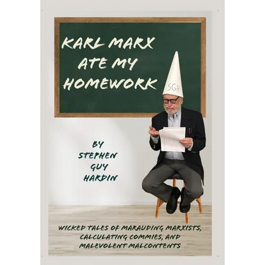 Karl Marx Ate My Homework: Wicked Tales of Marauding Marxists, Calculating Commies, and Malevolent Malcontents