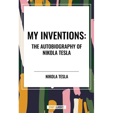 My Inventions: The Autobiography of Nikola Tesla